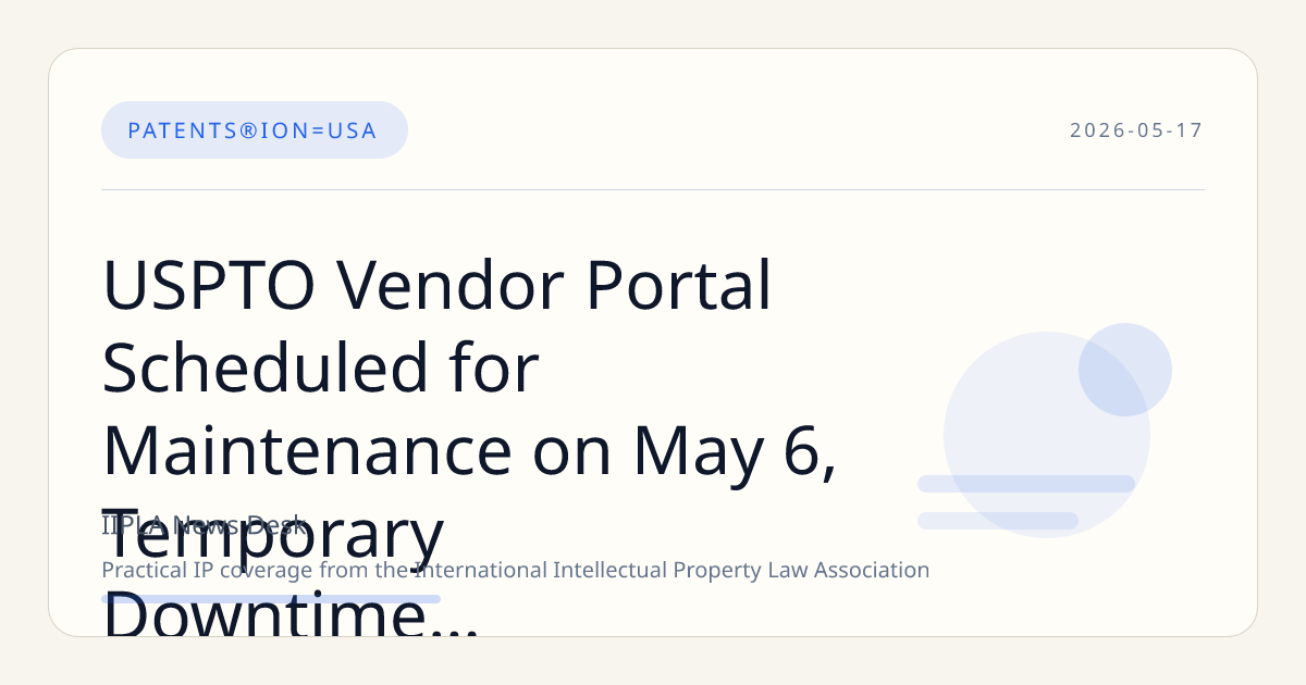 USPTO Vendor Portal Scheduled for Maintenance on May 6, Temporary Downtime Expected