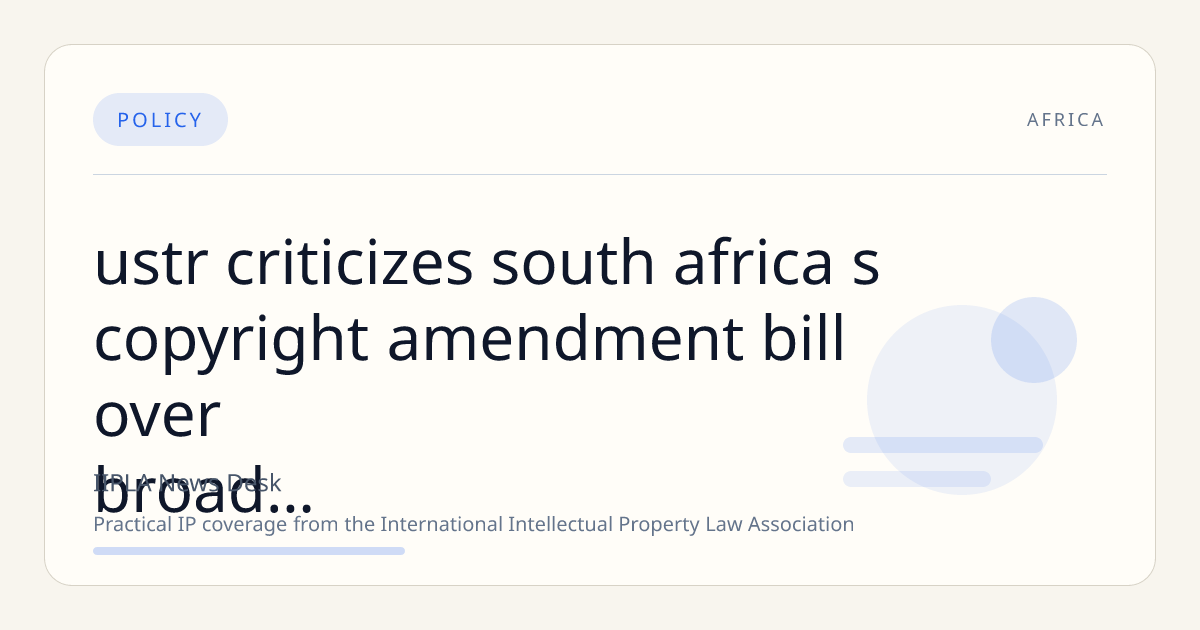USTR Criticizes South Africa’s Copyright Amendment Bill Over Broad Exceptions and Enforcement Concerns