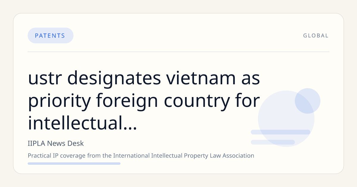 USTR Designates Vietnam as Priority Foreign Country for Intellectual Property Violations, First in 13 Years