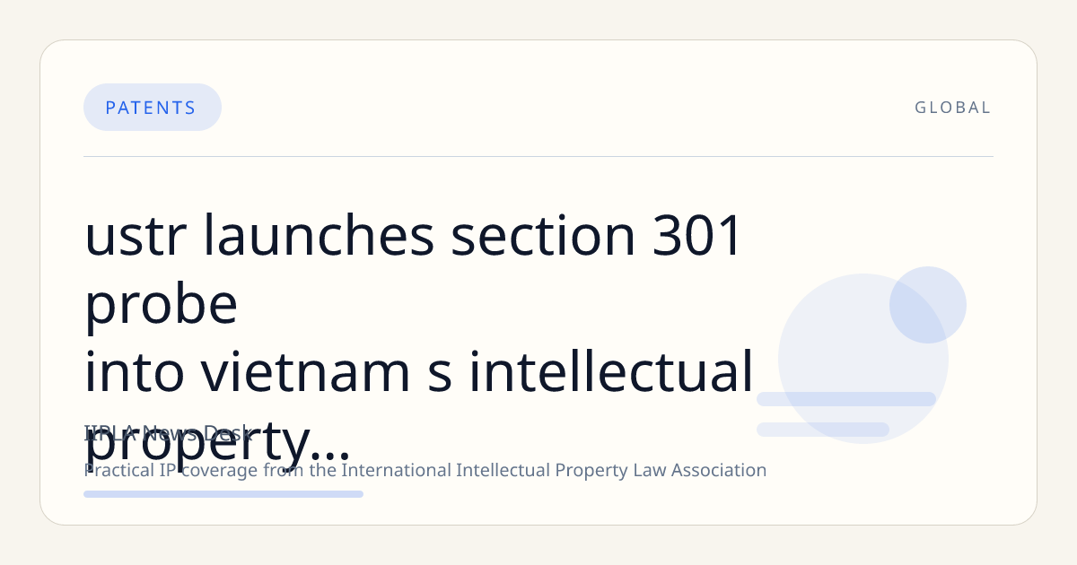 USTR Launches Section 301 Probe into Vietnam’s Intellectual Property Enforcement Amid Ongoing Concerns