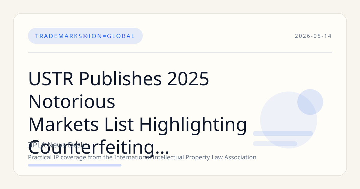 USTR Publishes 2025 Notorious Markets List Highlighting Counterfeiting and Piracy Hotspots
