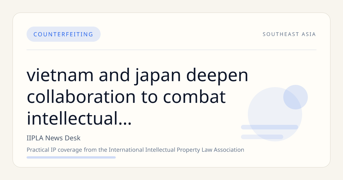 Vietnam and Japan Deepen Collaboration to Combat Intellectual Property Violations and Counterfeiting