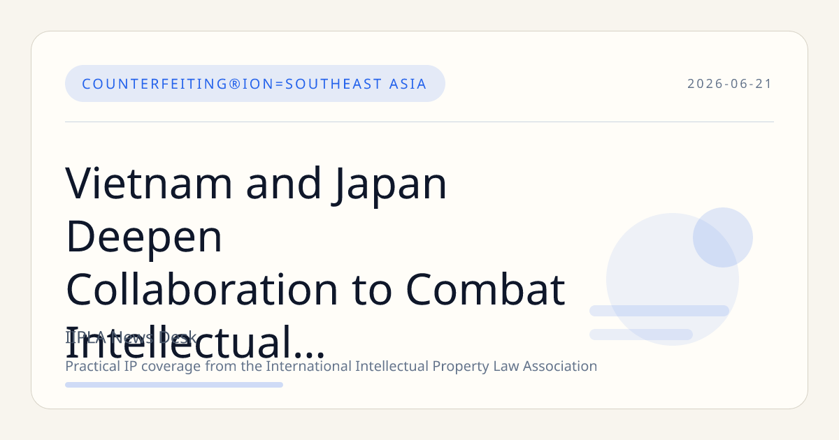 Vietnam and Japan Deepen Collaboration to Combat Intellectual Property Violations and Counterfeiting