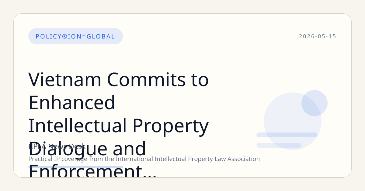 Vietnam Commits to Enhanced Intellectual Property Dialogue and Enforcement Amid U.S. Concerns