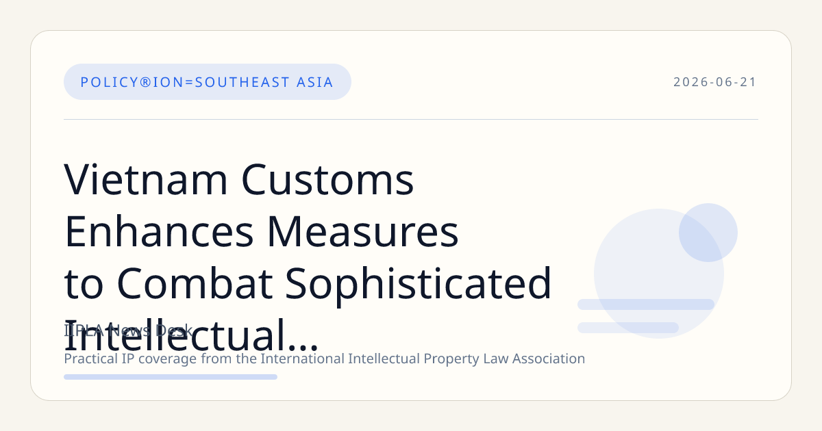 Vietnam Customs Enhances Measures to Combat Sophisticated Intellectual Property Infringements at Borders