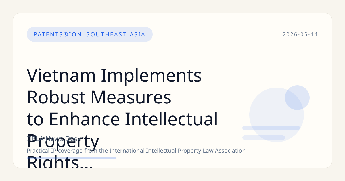 Vietnam Implements Robust Measures to Enhance Intellectual Property Rights Enforcement
