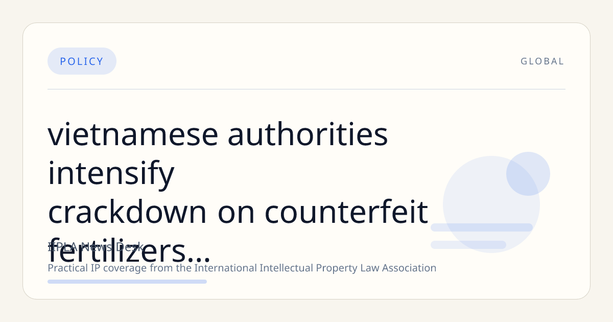 Vietnamese Authorities Intensify Crackdown on Counterfeit Fertilizers and Luxury Goods Infringing Intellectual Property Rights