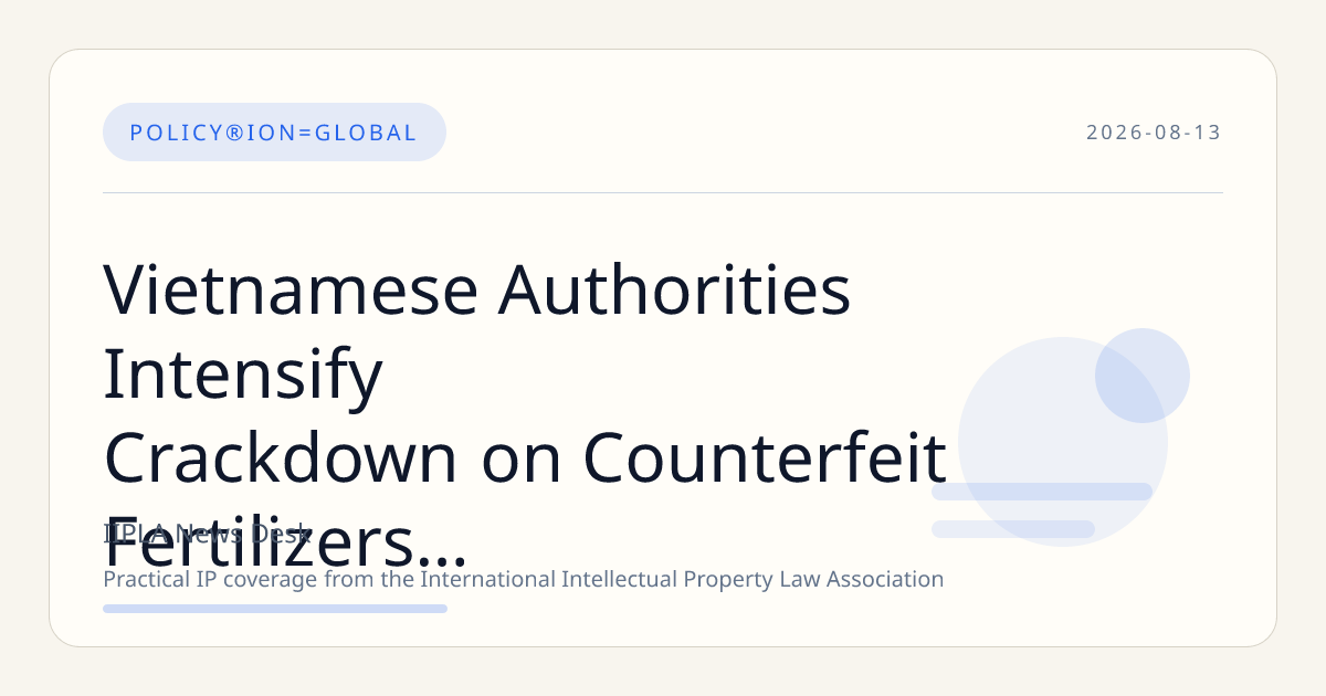 Vietnamese Authorities Intensify Crackdown on Counterfeit Fertilizers and Luxury Goods Infringing Intellectual Property Rights