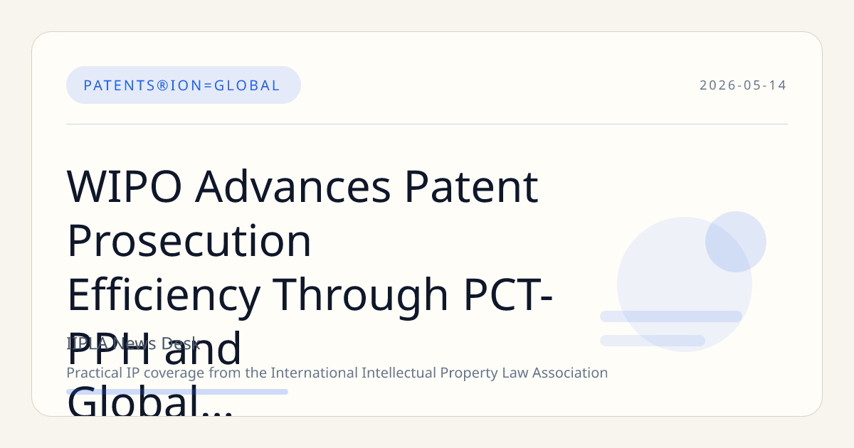 WIPO Advances Patent Prosecution Efficiency Through PCT-PPH and Global PPH Initiatives