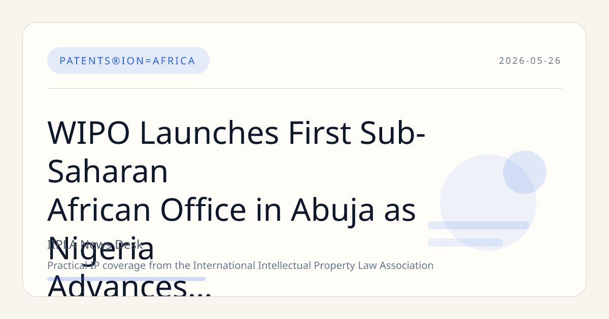 WIPO Launches First Sub-Saharan African Office in Abuja as Nigeria Advances Intellectual Property Protection