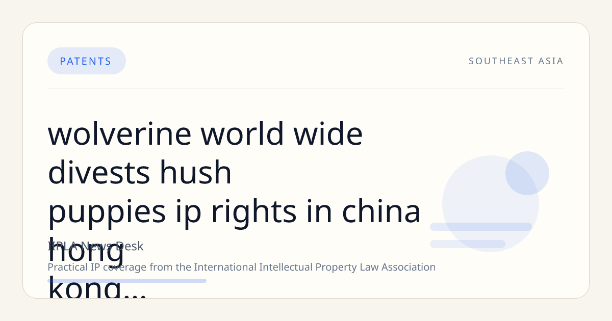 Wolverine World Wide Divests Hush Puppies IP Rights in China, Hong Kong, and Macau for $58.8 Million