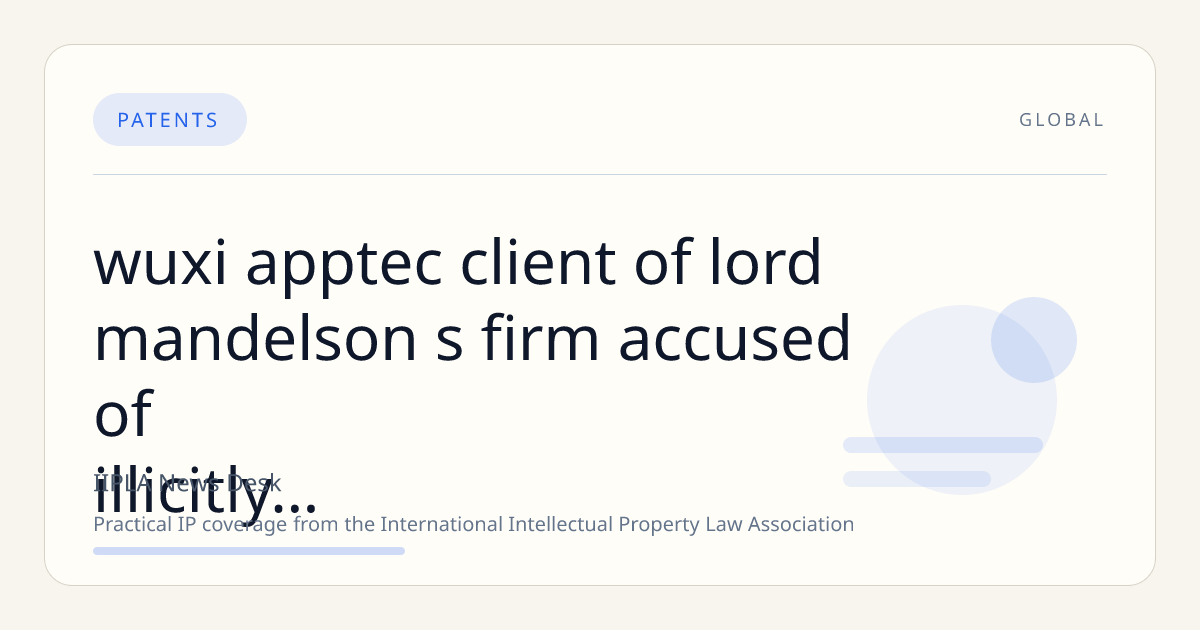 WuXi AppTec, Client of Lord Mandelson’s Firm, Accused of Illicitly Transferring US Biotech IP to China